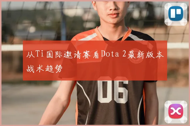 从Ti国际邀请赛看Dota 2最新版本战术趋势